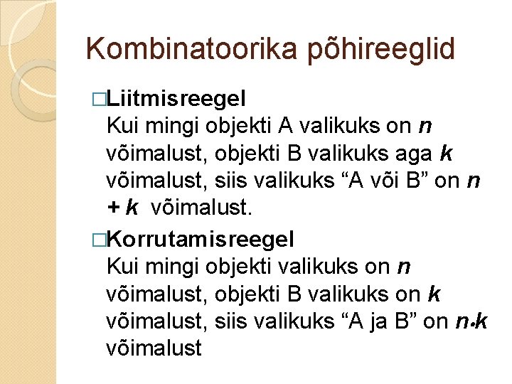 Kombinatoorika põhireeglid �Liitmisreegel Kui mingi objekti A valikuks on n võimalust, objekti B valikuks