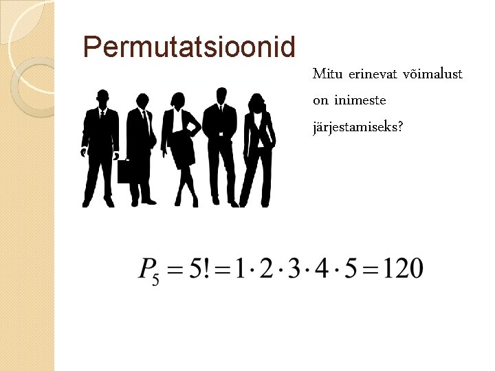 Permutatsioonid Mitu erinevat võimalust on inimeste järjestamiseks? 