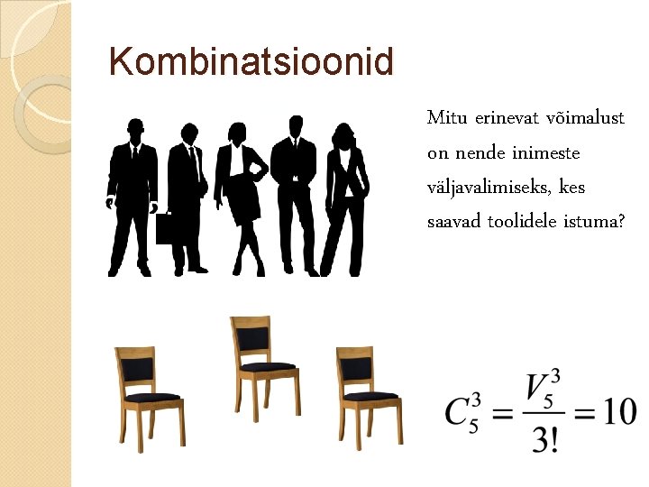 Kombinatsioonid Mitu erinevat võimalust on nende inimeste väljavalimiseks, kes saavad toolidele istuma? 