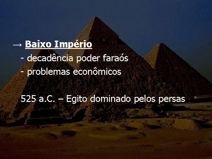 → Baixo Império - decadência poder faraós - problemas econômicos 525 a. C. –