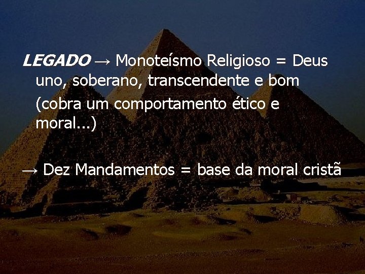 LEGADO → Monoteísmo Religioso = Deus uno, soberano, transcendente e bom (cobra um comportamento