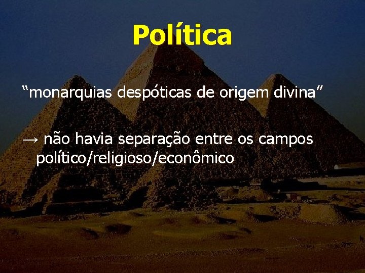 Política “monarquias despóticas de origem divina” → não havia separação entre os campos político/religioso/econômico