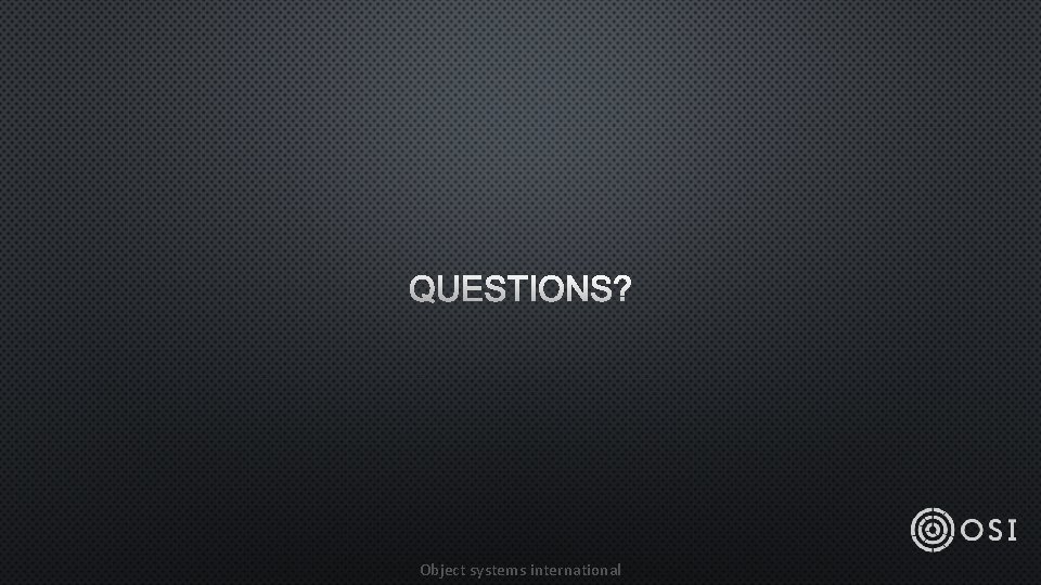 QUESTIONS? Object systems international 