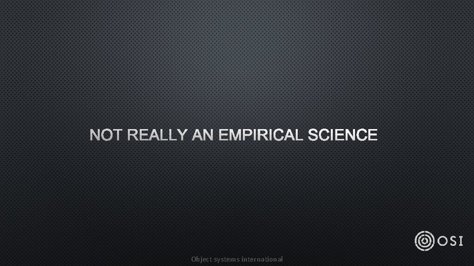 NOT REALLY AN EMPIRICAL SCIENCE Object systems international 