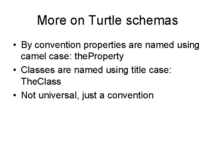 More on Turtle schemas • By convention properties are named using camel case: the.