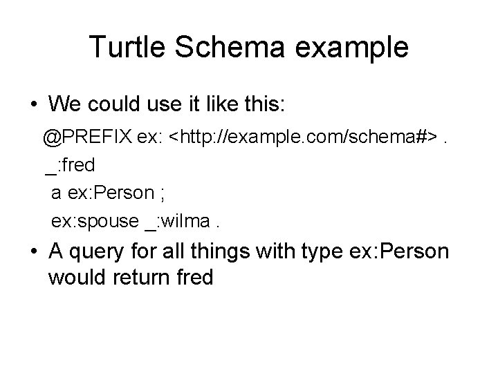 Turtle Schema example • We could use it like this: @PREFIX ex: <http: //example.