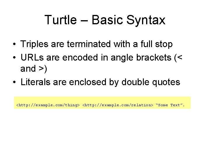 Turtle – Basic Syntax • Triples are terminated with a full stop • URLs