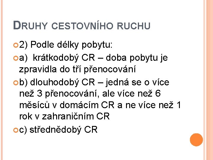 DRUHY CESTOVNÍHO RUCHU 2) Podle délky pobytu: a) krátkodobý CR – doba pobytu je