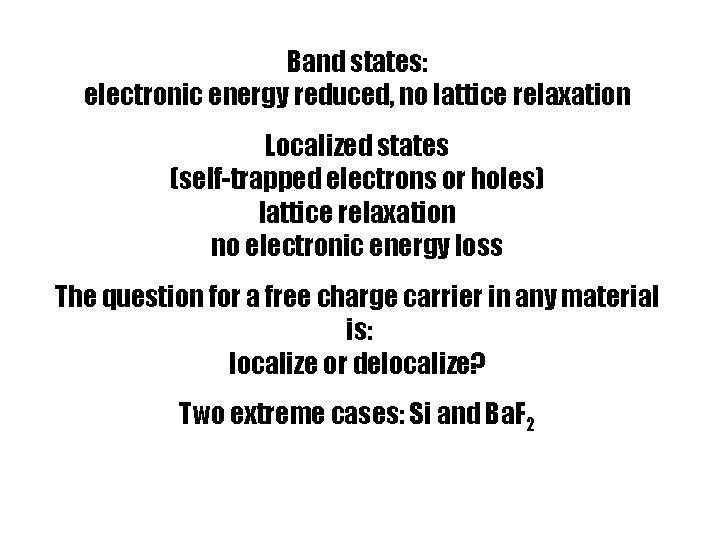 Band states: electronic energy reduced, no lattice relaxation Localized states (self-trapped electrons or holes)