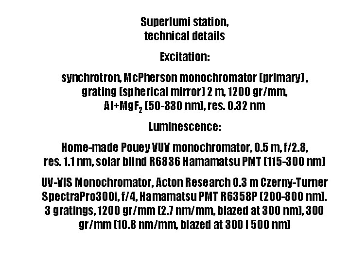 Superlumi station, technical details Excitation: synchrotron, Mc. Pherson monochromator (primary) , grating (spherical mirror)