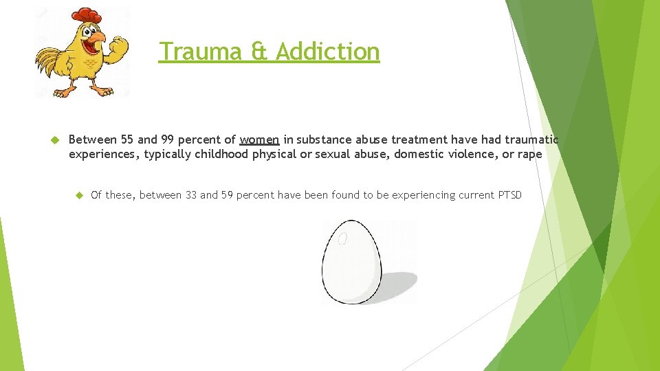 Trauma & Addiction Between 55 and 99 percent of women in substance abuse treatment
