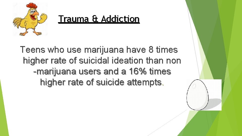 Trauma & Addiction Teens who use marijuana have 8 times higher rate of suicidal