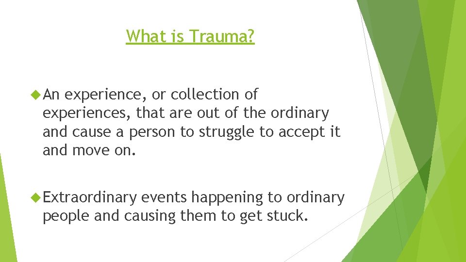 What is Trauma? An experience, or collection of experiences, that are out of the