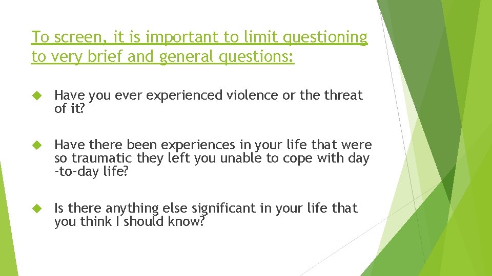 To screen, it is important to limit questioning to very brief and general questions: