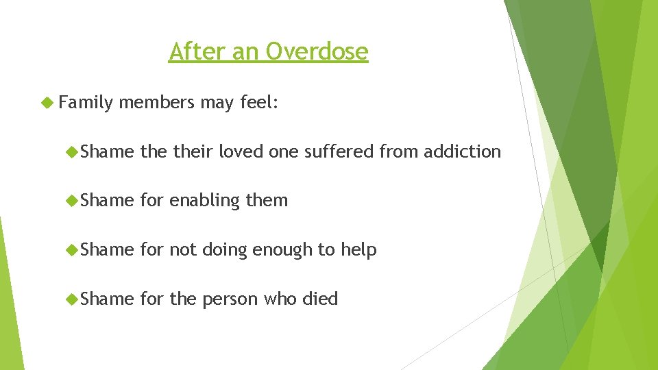 After an Overdose Family members may feel: Shame their loved one suffered from addiction