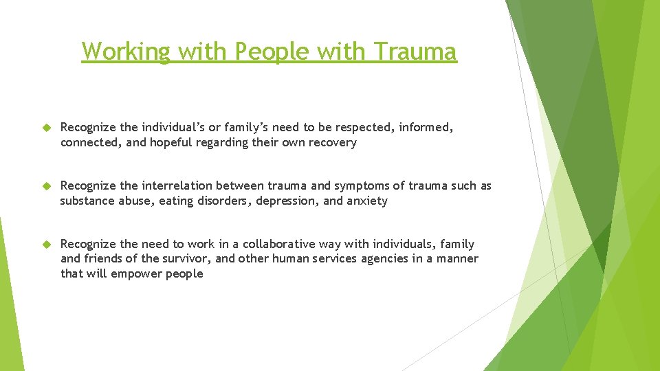 Working with People with Trauma Recognize the individual’s or family’s need to be respected,