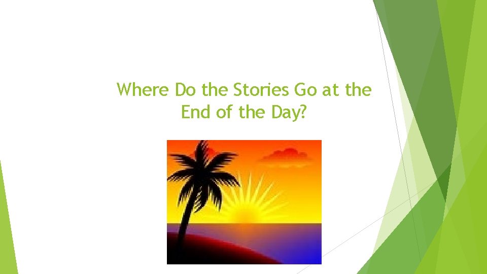 Where Do the Stories Go at the End of the Day? 