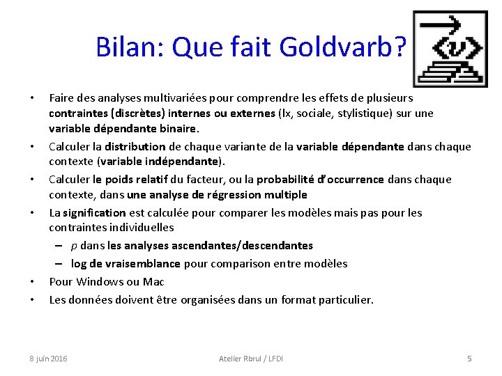 Bilan: Que fait Goldvarb? • • • Faire des analyses multivariées pour comprendre les