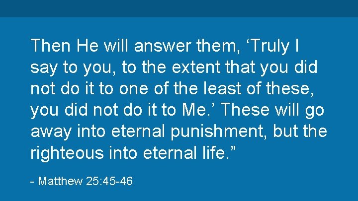 Then He will answer them, ‘Truly I say to you, to the extent that