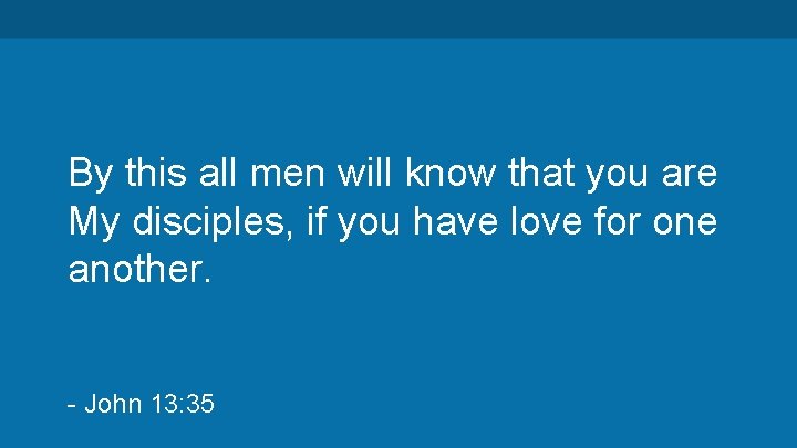 By this all men will know that you are My disciples, if you have