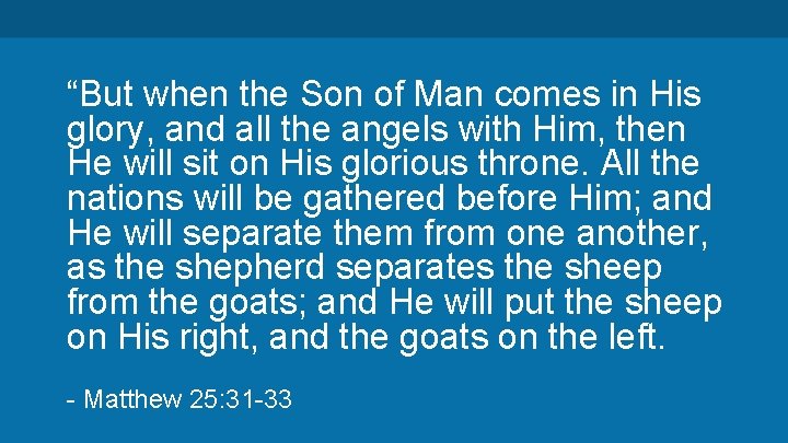 “But when the Son of Man comes in His glory, and all the angels