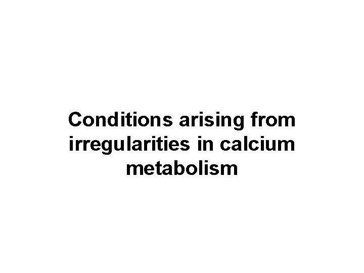 Conditions arising from irregularities in calcium metabolism  Conditions arising from irregularities in calcium metabolism