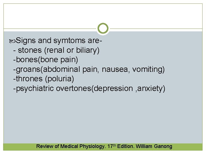 Signs and symtoms are- - stones (renal or biliary) -bones(bone pain) -groans(abdominal pain,  Signs and symtoms are- - stones (renal or biliary) -bones(bone pain) -groans(abdominal pain,