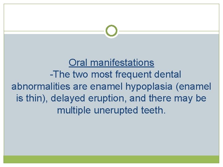 Oral manifestations -The two most frequent dental abnormalities are enamel hypoplasia (enamel is thin), Oral manifestations -The two most frequent dental abnormalities are enamel hypoplasia (enamel is thin),