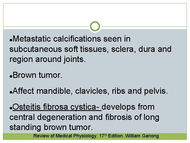 Metastatic calcifications seen in subcutaneous soft tissues, sclera, dura and region around joints. l Metastatic calcifications seen in subcutaneous soft tissues, sclera, dura and region around joints. l