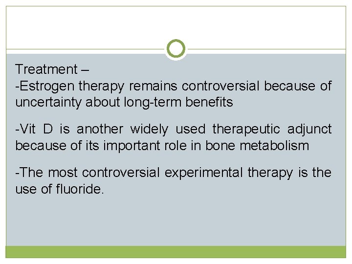Treatment – -Estrogen therapy remains controversial because of uncertainty about long-term benefits -Vit D Treatment – -Estrogen therapy remains controversial because of uncertainty about long-term benefits -Vit D