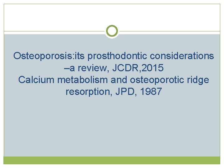 Osteoporosis: its prosthodontic considerations –a review, JCDR, 2015 Calcium metabolism and osteoporotic ridge resorption, Osteoporosis: its prosthodontic considerations –a review, JCDR, 2015 Calcium metabolism and osteoporotic ridge resorption,