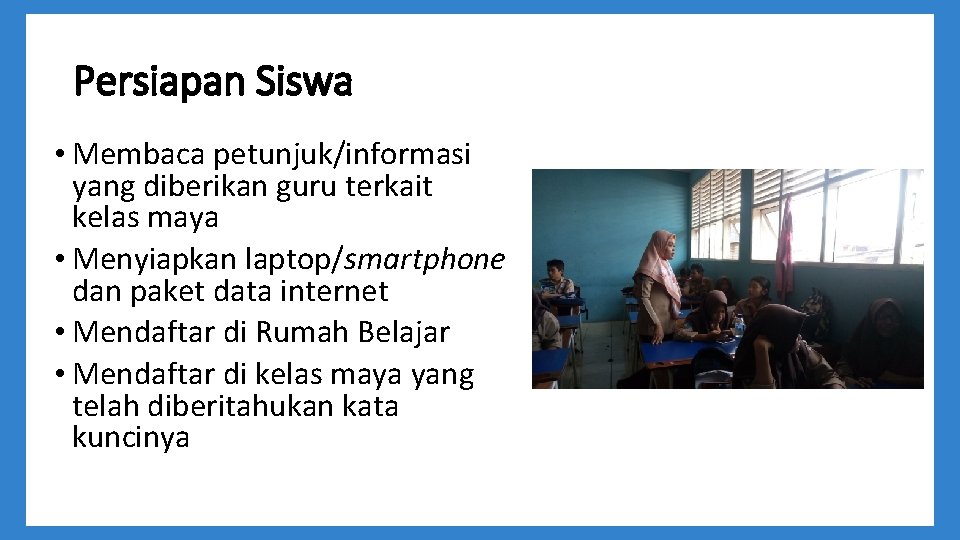 Persiapan Siswa • Membaca petunjuk/informasi yang diberikan guru terkait kelas maya • Menyiapkan laptop/smartphone