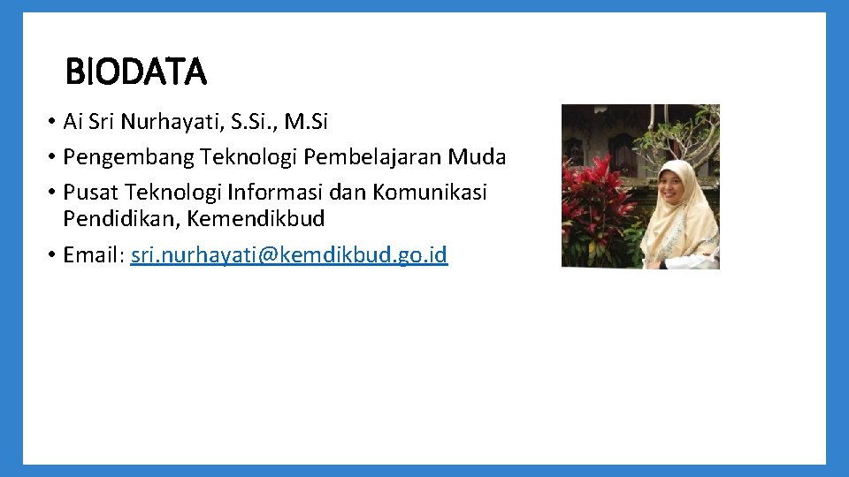 BIODATA • Ai Sri Nurhayati, S. Si. , M. Si • Pengembang Teknologi Pembelajaran