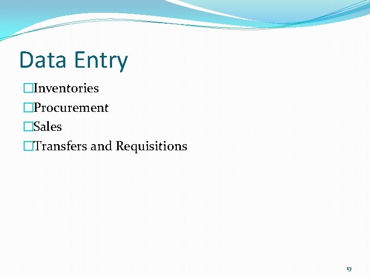 Data Entry �Inventories �Procurement �Sales �Transfers and Requisitions 13 