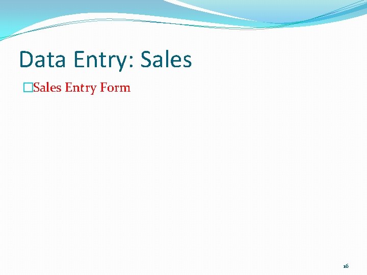 Data Entry: Sales �Sales Entry Form 16 