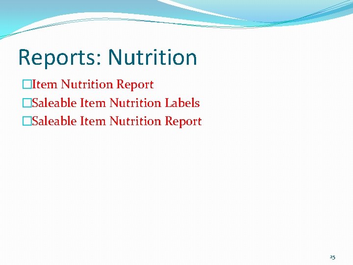 Reports: Nutrition �Item Nutrition Report �Saleable Item Nutrition Labels �Saleable Item Nutrition Report 25