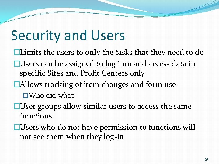 Security and Users �Limits the users to only the tasks that they need to