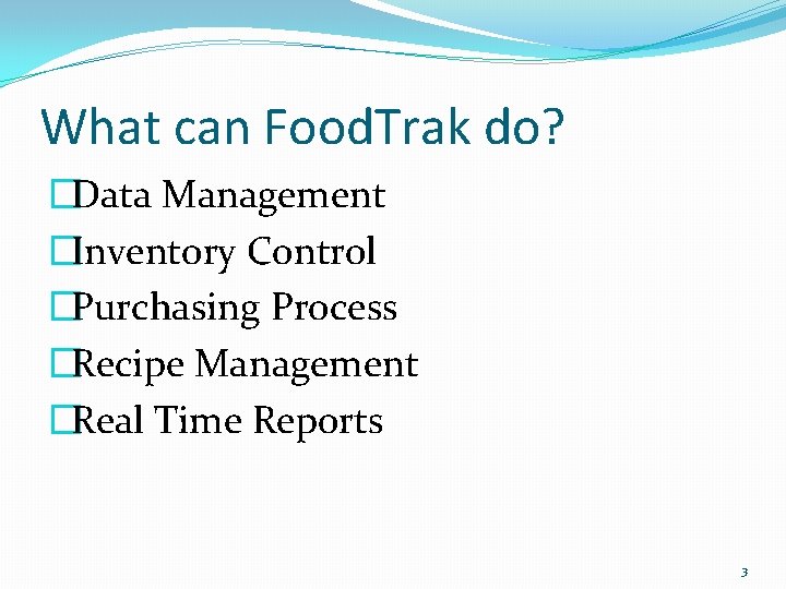 What can Food. Trak do? �Data Management �Inventory Control �Purchasing Process �Recipe Management �Real