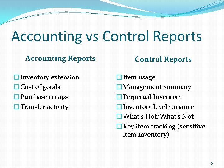 Accounting vs Control Reports Accounting Reports �Inventory extension �Cost of goods �Purchase recaps �Transfer