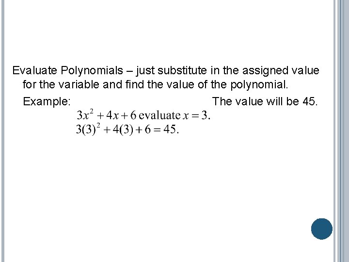 Evaluate Polynomials – just substitute in the assigned value for the variable and find Evaluate Polynomials – just substitute in the assigned value for the variable and find