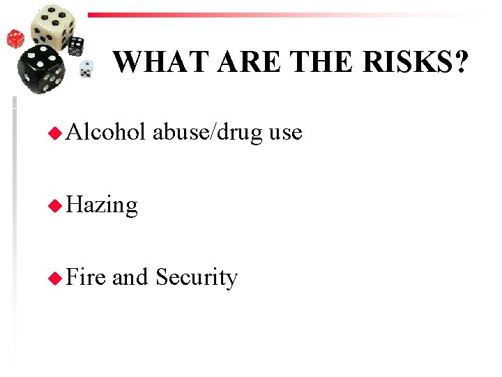 WHAT ARE THE RISKS? u Alcohol abuse/drug use u Hazing u Fire and Security