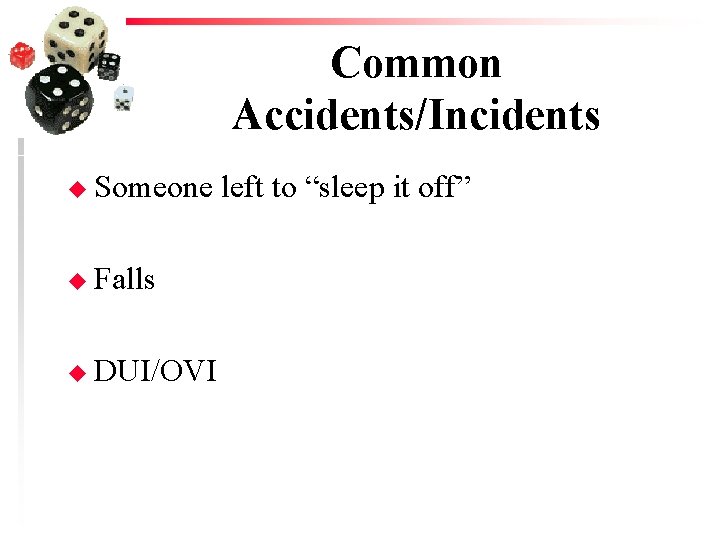 Common Accidents/Incidents u Someone left to “sleep it off” u Falls u DUI/OVI 