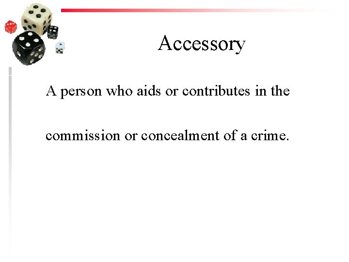 Accessory A person who aids or contributes in the commission or concealment of a