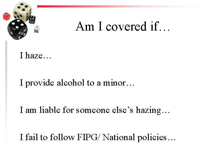 Am I covered if… I haze… I provide alcohol to a minor… I am