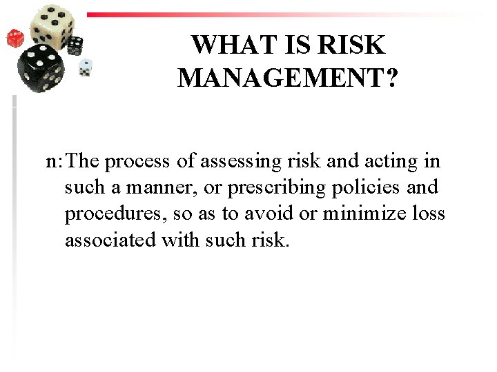 WHAT IS RISK MANAGEMENT? n: The process of assessing risk and acting in such