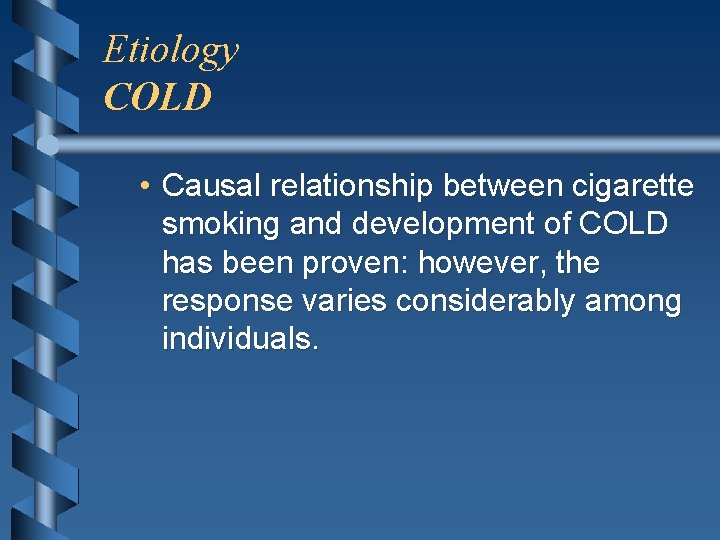 Etiology COLD • Causal relationship between cigarette smoking and development of COLD has been