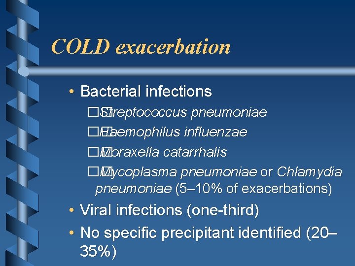 COLD exacerbation • Bacterial infections �� Streptococcus pneumoniae �� Haemophilus influenzae �� Moraxella catarrhalis