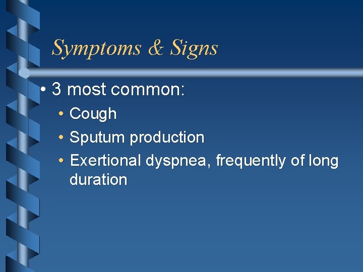 Symptoms & Signs • 3 most common: • Cough • Sputum production • Exertional
