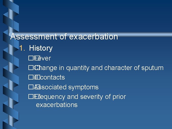 Assessment of exacerbation 1. History �� Fever �� Change in quantity and character of