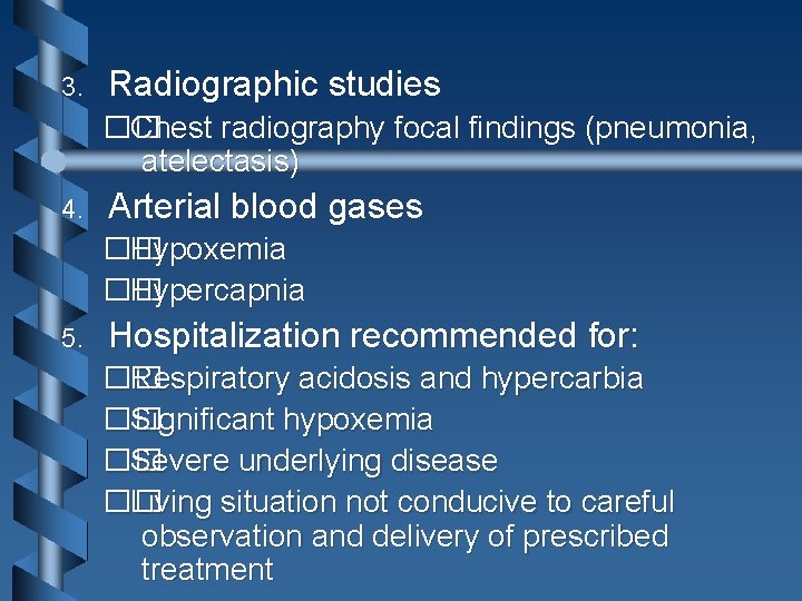 3. Radiographic studies �� Chest radiography focal findings (pneumonia, atelectasis) 4. Arterial blood gases